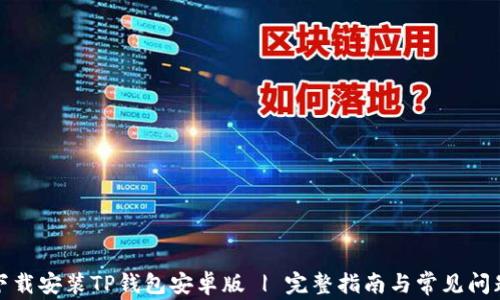 
如何下载安装TP钱包安卓版 | 完整指南与常见问题解答