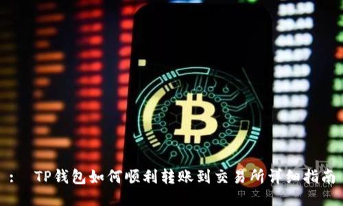 :  TP钱包如何顺利转账到交易所详细指南