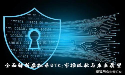 全面解析虚拟币BTK：市场现状与未来展望