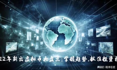 2022年新出虚拟币大盘点：掌握趋势，抓住投资机会